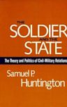 The Soldier and the State: The Theory and Politics of Civil-Military Relations