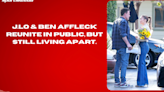 J.Lo & Ben Affleck reunite in public, but still living apart.
