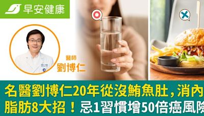 名醫劉博仁20年從沒鮪魚肚，消內臟脂肪8大招！忌1習慣增50倍癌風險