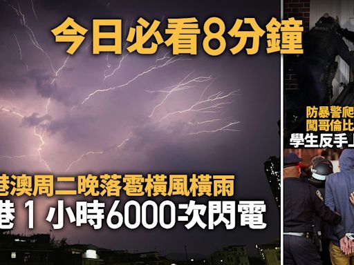 今日必看8分鐘｜黃雨落雹閃電「炸天」｜美警入校拉哥大學生