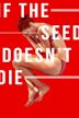 If the Seed Doesn't Die