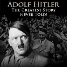 Adolf Hitler: The Greatest Story Never Told - Documentaire (2013)