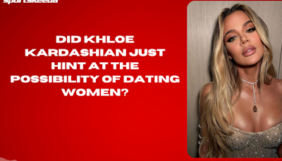 Did Khloe Kardashian just hint at the possibility of dating women?
