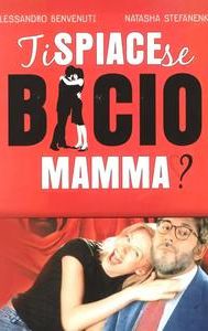 Ti spiace se bacio mamma?