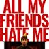 All My Friends Hate Me