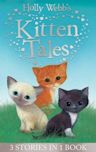 Holly Webb's Kitten Tales: Sky the Unwanted Kitten, Ginger the Stray Kitten, Misty the Abandoned Kitten