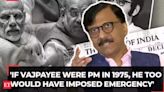 'If Vajpayee were PM in 1975, he too would have imposed Emergency': Sanjay Raut on 'Samvidhan Hatya Divas'