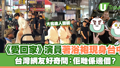 《愛回家》演員身穿浴袍現身台中被圍觀 台灣網友好奇問：佢哋係邊個？ | U Travel 旅遊資訊網站