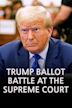 Trump Ballot Battle at the Supreme Court