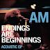 Endings Are Beginnings: Acoustic EP