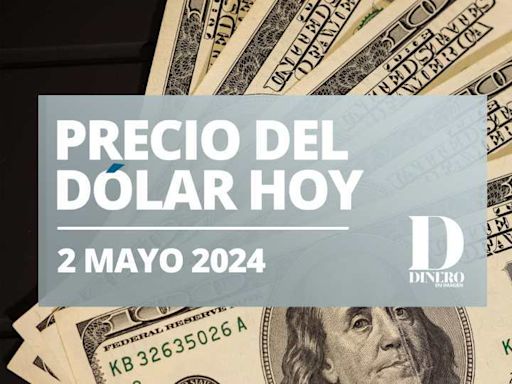 Precio del dólar hoy jueves 2 de mayo del 2024; el superpeso está de vuelta