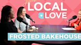 Jaime’s Local Love Podcast: Frosted Bakehouse: Best friends in the bakery business