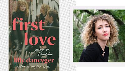 Lilly Dancyger on 'First Love' and the Friendships that Made (and Sustained) Her