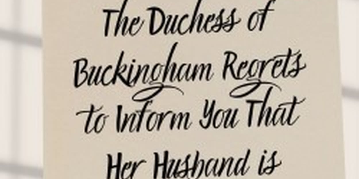 THE DUCHESS OF BUCKINGHAM REGRETS TO INFORM YOU THAT HER HUSBAND IS DEAD to Play Edinburgh Fringe