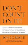Don't Count on It!: Reflections on Investment Illusions, Capitalism, "Mutual" Funds, Indexing, Entrepreneurship, Idealism, and Heroes