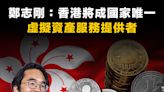 【Web3】鄭志剛：香港憑著一國兩行優勢，將成國家唯一虛擬資產服務提供者