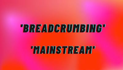 ¿Qué significan las palabras ‘Breadcrumbing’ y ‘Mainstream’?