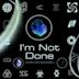 I'm Not Done [Still Not Done Mix]