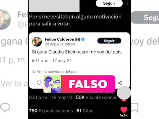 Felipe Calderón no publicó que se va de México si Sheinbaum gana las elecciones