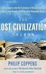The Lost Civilization Enigma: A New Inquiry into the Existence of Ancient Cities, Cultures, and Peoples Who Pre-Date Recorded History