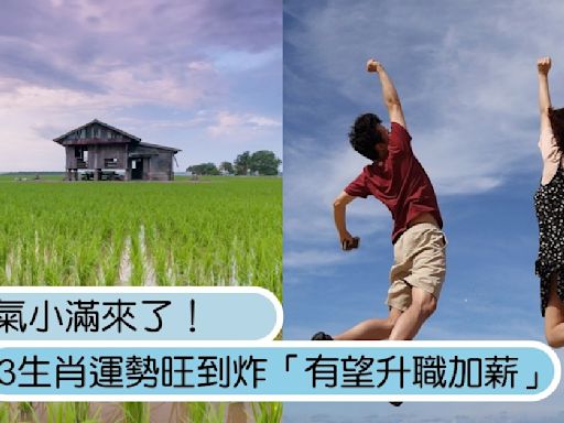 小滿來了！3生肖運勢旺到炸「有望升職加薪」，鈔票多到數不完