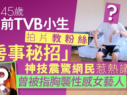 前TVB小生教粉絲「房事秘招」神技惹網民熱議 曾被指胸襲女藝人