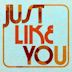 Just Like You