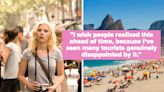 "I See So Many People Genuinely Disappointed By This": People Are Sharing The Top Mistakes Tourists Make When Visiting...