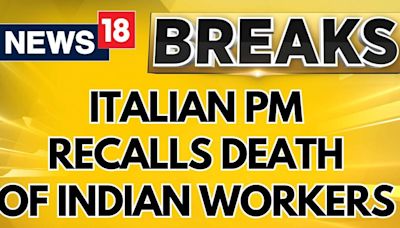 Ilaty News | Italian Prime Minister Giorgia Meloni Invokes Death Of Indian Farmer In Italy | News18 - News18