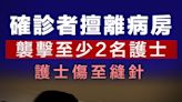 【襲擊醫護】確診者擅離病房襲擊至少2名護士 護士傷至縫針