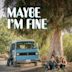 Maybe I'm Fine