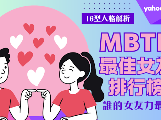 MBTI｜16人格最佳女友排行★TOP 1女友原來是她！看看你的女友力排第幾？和ENFP交往有收不完的驚喜、ISTP最愛浪漫行動...