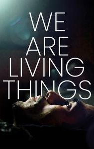 We Are Living Things