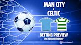 Man City vs Celtic betting predictions and tips PLUS free bets for pre-season