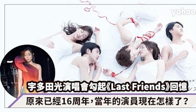 宇多田光演唱會效應勾起日劇《Last Friends》回憶！原來已經16周年，當年的演員現在怎樣了？