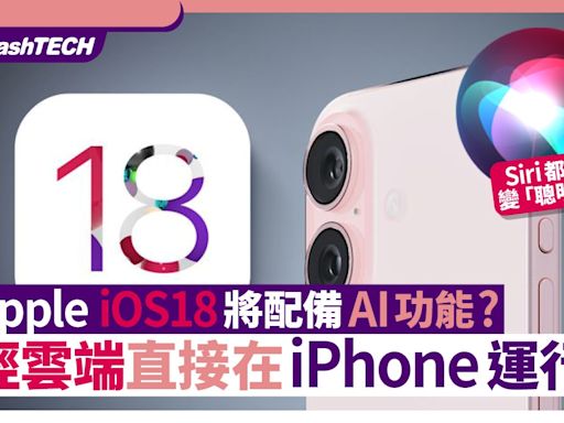 Apple iOS 18將配備AI功能？免經雲端直接在iPhone手機運行｜數碼生活