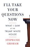 I'll Take Your Questions Now: What I Saw at the Trump White House