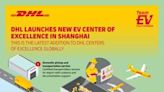 DHL launches new EV Center of Excellence in Shanghai