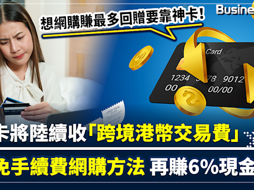 【網購回贈末日？】信用卡下月起陸續收「跨境港幣交易費」 教你免手續費網購方法 再賺6%現金回贈！ | BusinessFocus