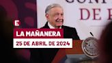 La 'Mañanera' hoy de López Obrador: Temas de la conferencia del 25 de abril de 2024