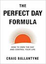 The Perfect Day Formula: How to Own the Day and Control Your Life