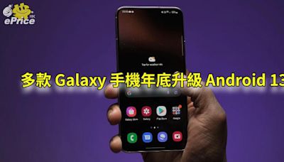 網傳多款 Galaxy 手機年底前獲 Android 13 升級-ePrice.HK