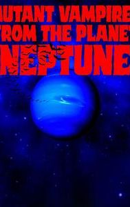 Mutant Vampires from the Planet Neptune