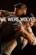 We Were Wolves