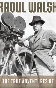 The True Adventures of Raoul Walsh