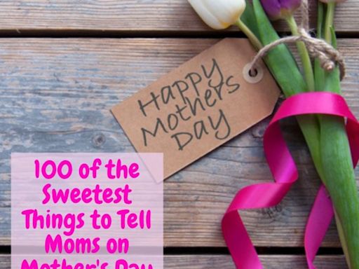 Happy Mother's Day! These 100 Mother's Day Messages Will Melt Your Mama's Heart