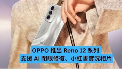 OPPO 推出 Reno 12 系列 支援 AI 閉眼修復、小紅書實況相片-ePrice.HK