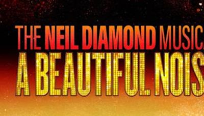 A BEAUTIFUL NOISE: The Neil Diamond Musical Tickets Are Now On Sale