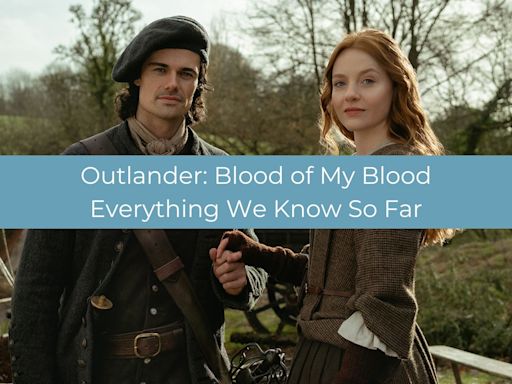 Outlander: Blood of My Blood: First Look Photos and Everything We Know So Far - TV Fanatic