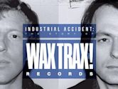 Industrial Accident: The Story of Wax Trax! Records